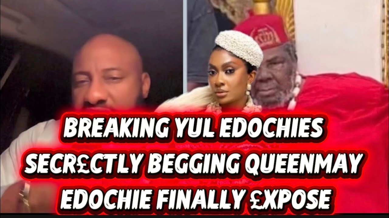 BREAKING YUL EDOCHIES SECR£CTLY BEGGING QUEENMAY EDOCHIE FINALLY £XP0SE