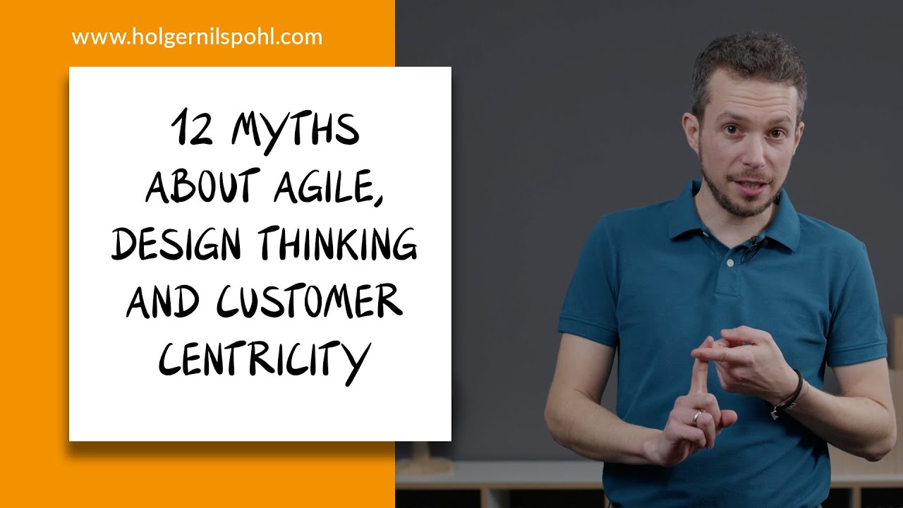A dozen myths about Agile, Design Thinking and Customer Centricity