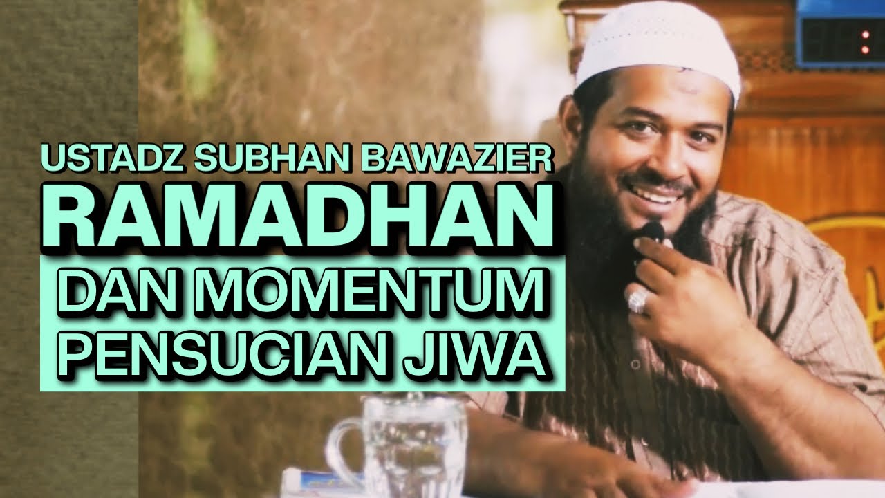 RAMADHAN DAN MOMENTUM PENSUCIAN JIWA - Ustadz Subhan Bawazier