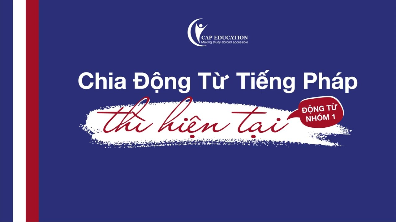 Chia Động Từ Nhóm 1 Tiếng Pháp Ở Thì Hiện Tại | CAP FRANCE
