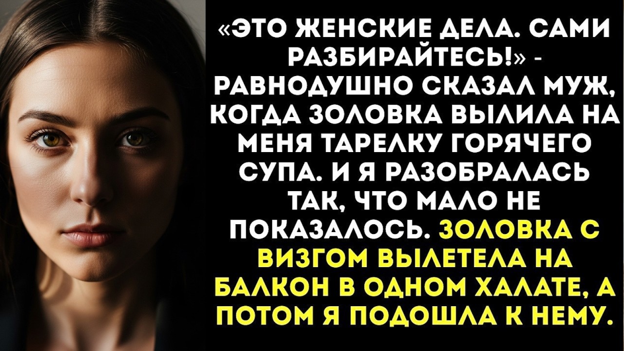 «Сами разбирайтесь!» — ответил муж, когда его сестра вылила на меня горячий суп. Я и разобралась...