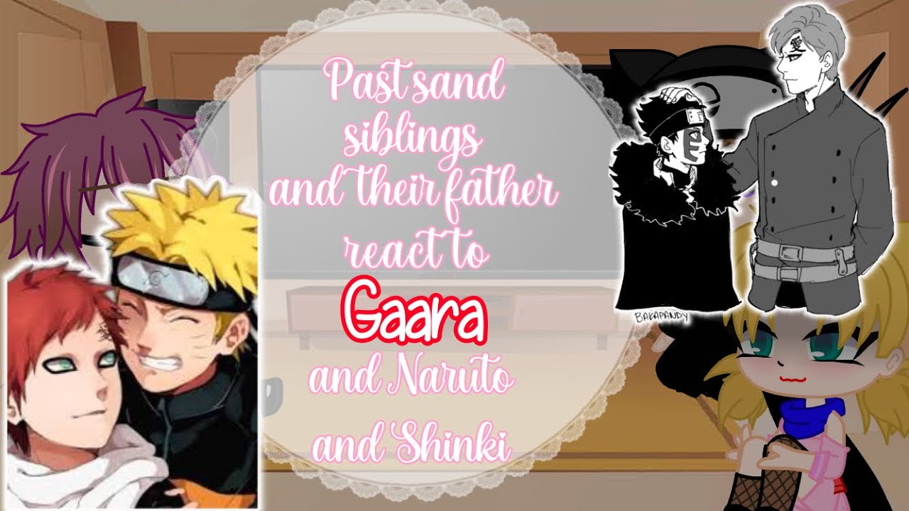 Past sand siblings and their father react to Gaara and Shinki and Gaara and Naruto
