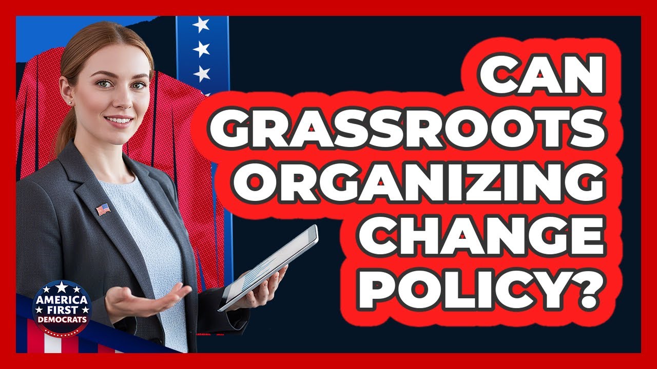 Can Grassroots Organizing Change Policy? - America First Democrats