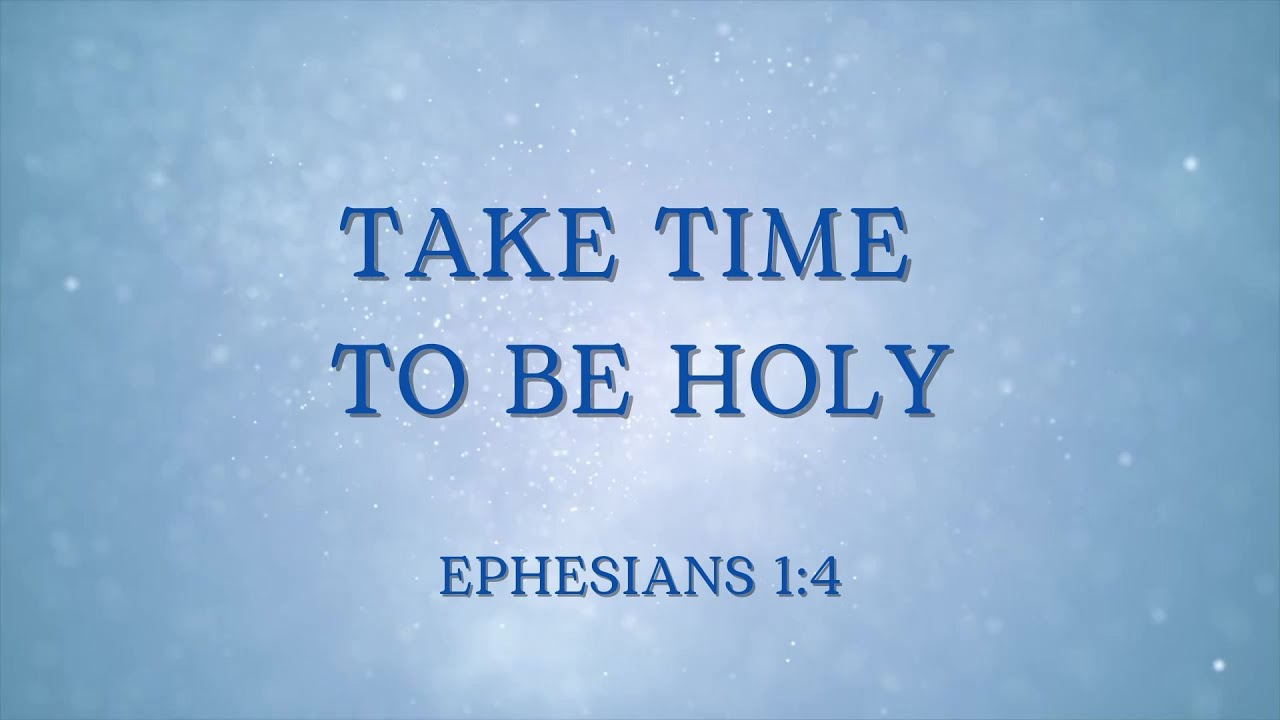 Take Time To Be Holy - Ephesians 1:4 (MWE)