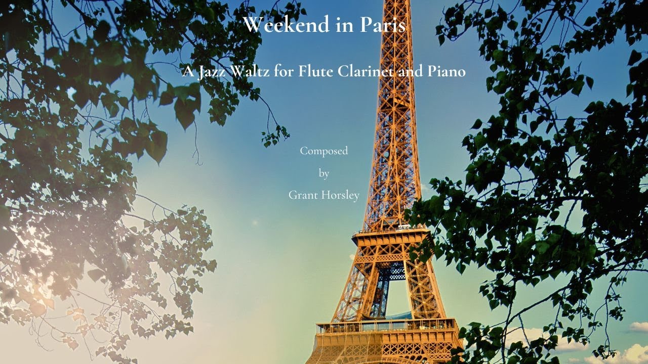 Weekend in Paris. A Jazz Waltz for Flute, Clarinet and Piano. Composed by Grant Horsley