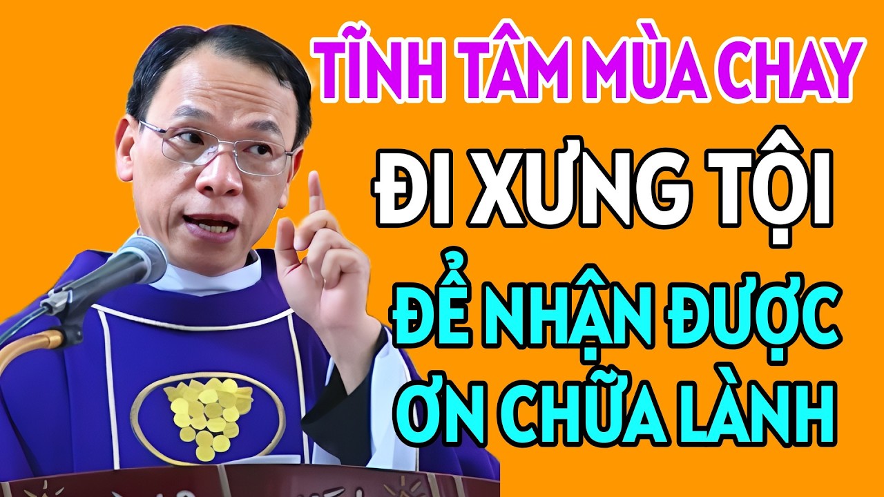 MỤC ĐÍCH KHI XƯNG TỘI LÀ ĐỂ NHẬN ĐƯỢC ƠN CHỮ LÀNH - TĨNH TÂM MÙA CHAY  . CHA NGUYỄN THẾ THỦ GIẢI ĐÁP