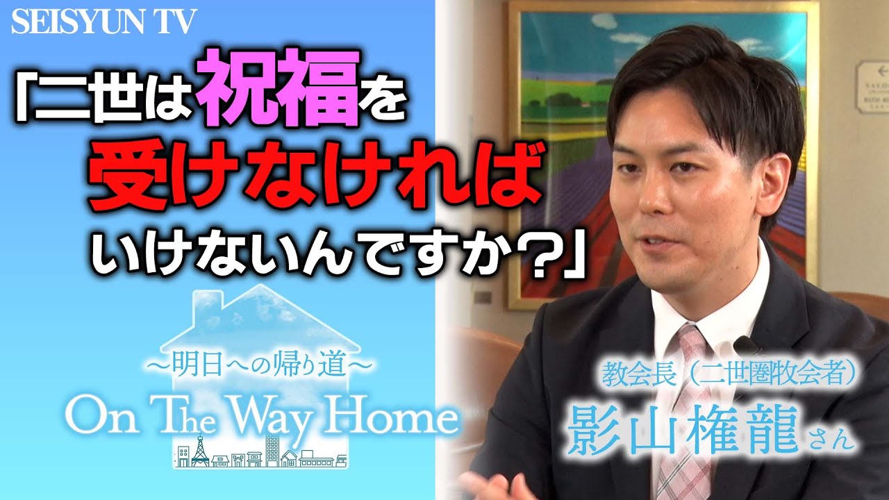 二世は祝福を受けなければいけないんですか？　on the way home 第３回「祝福を受けなければいけないのか？」影山教会長　公開版