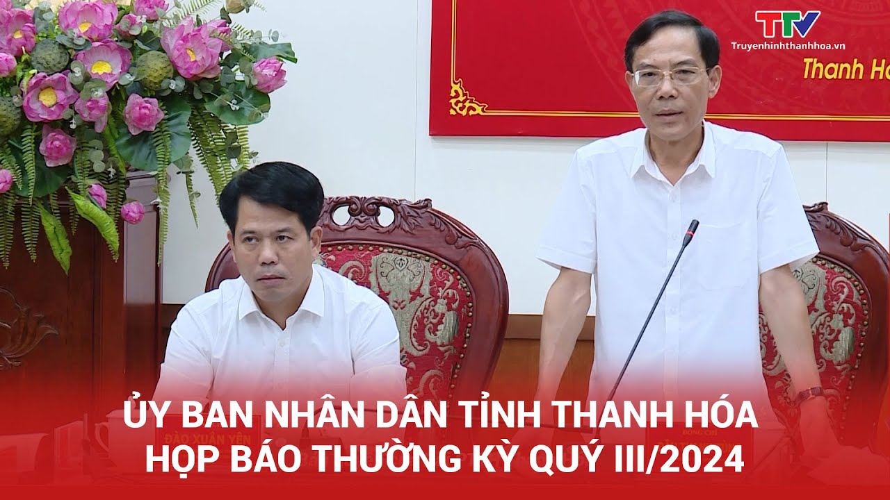 Ủy ban Nhân dân tỉnh Thanh Hóa họp báo thường kỳ quý III/2024