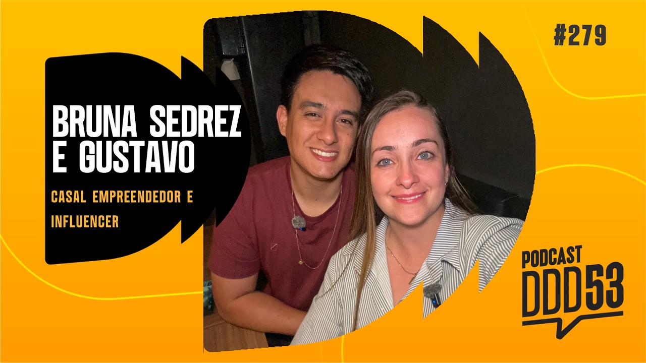 BRUNA SEDREZ E GUSTAVO - CASAL EMPREENDEDOR E INFLUENCER - PODCAST DDD53 #279