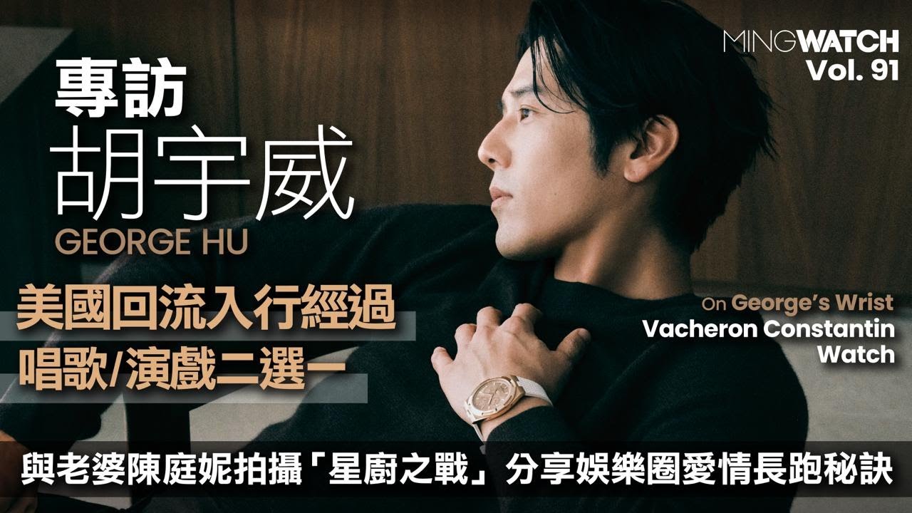 專訪 胡宇威 GEORGE HU｜彼岸的這場夢 The overseas dream｜MING WATCH 紙本91期封面人物