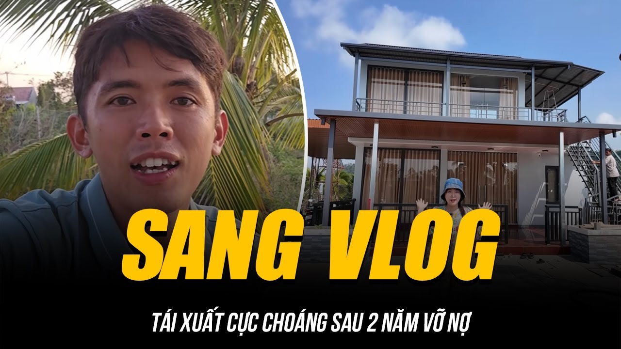 SANG VLOG TÁI XUẤT CỰC CHOÁNG SAU 2 NĂM VỠ NỢ | VƯỢT QUA KHÓ KHĂN, XÂY 2 CĂN NHÀ KHANG TRANG
