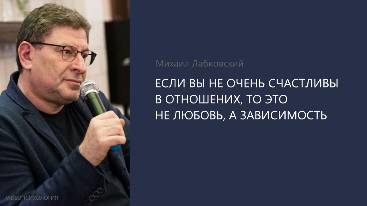 ЕСЛИ ВЫ НЕ ОЧЕНЬ СЧАСТЛИВЫ В ОТНОШЕНИХ, ТО ЭТО НЕ ЛЮБОВЬ, А ЗАВИСИМОСТЬ Михаил Лабковский