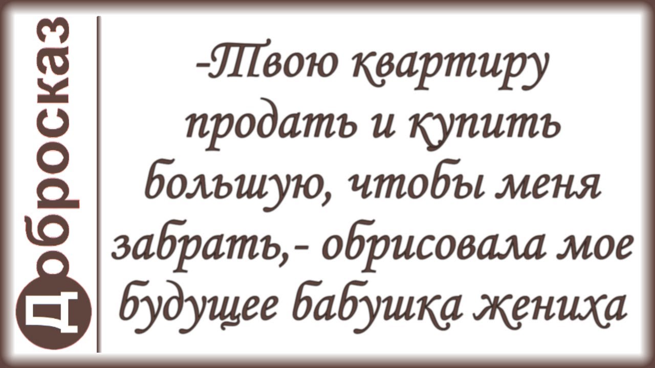 -Твою квартиру продать и купить большую, чтобы меня забрать,- обрисовала мое будущее бабушка жениха