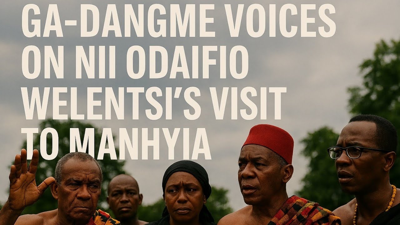 GA-DANGME VOICES AGAINST NUNGUA MANTSE, NII ODAIFIO WELENTSI'S VISIT TO MANHYIA.