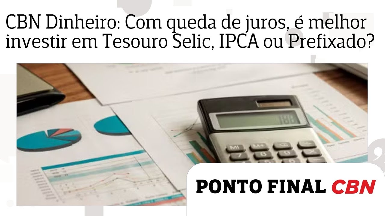 CBN Dinheiro: Com queda de juros, &eacute; melhor investir em Tesouro Selic, IPCA ou Prefixado?