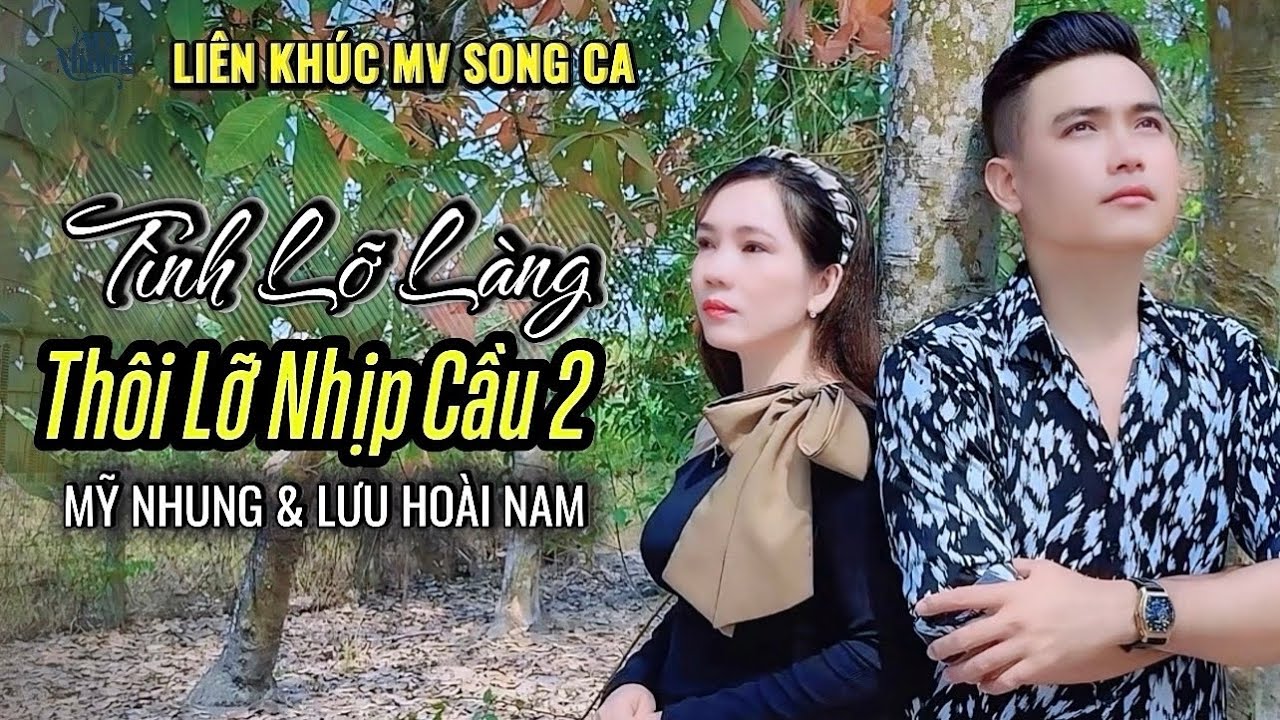 ►LIÊN KHÚC MV - TÌNH LỠ LÀNG , THÔI LỠ NHỊP CẦU 2 - MỸ NHUNG & LƯU HOÀI NAM
