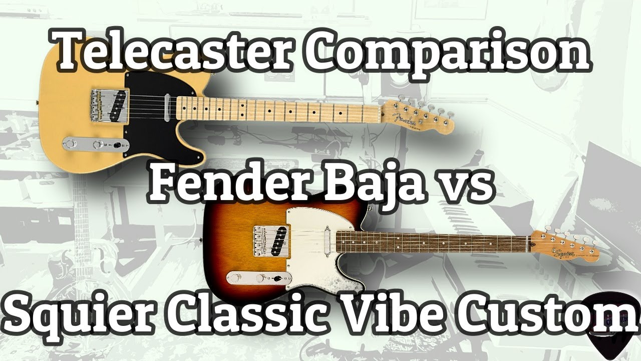 Telecaster Baja vs Squier Classic Vibe Custom