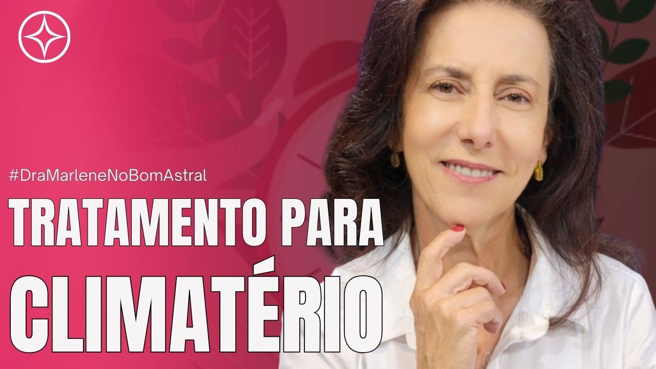 O Melhor tratamento para a mulher no Climatério | Bom Astral