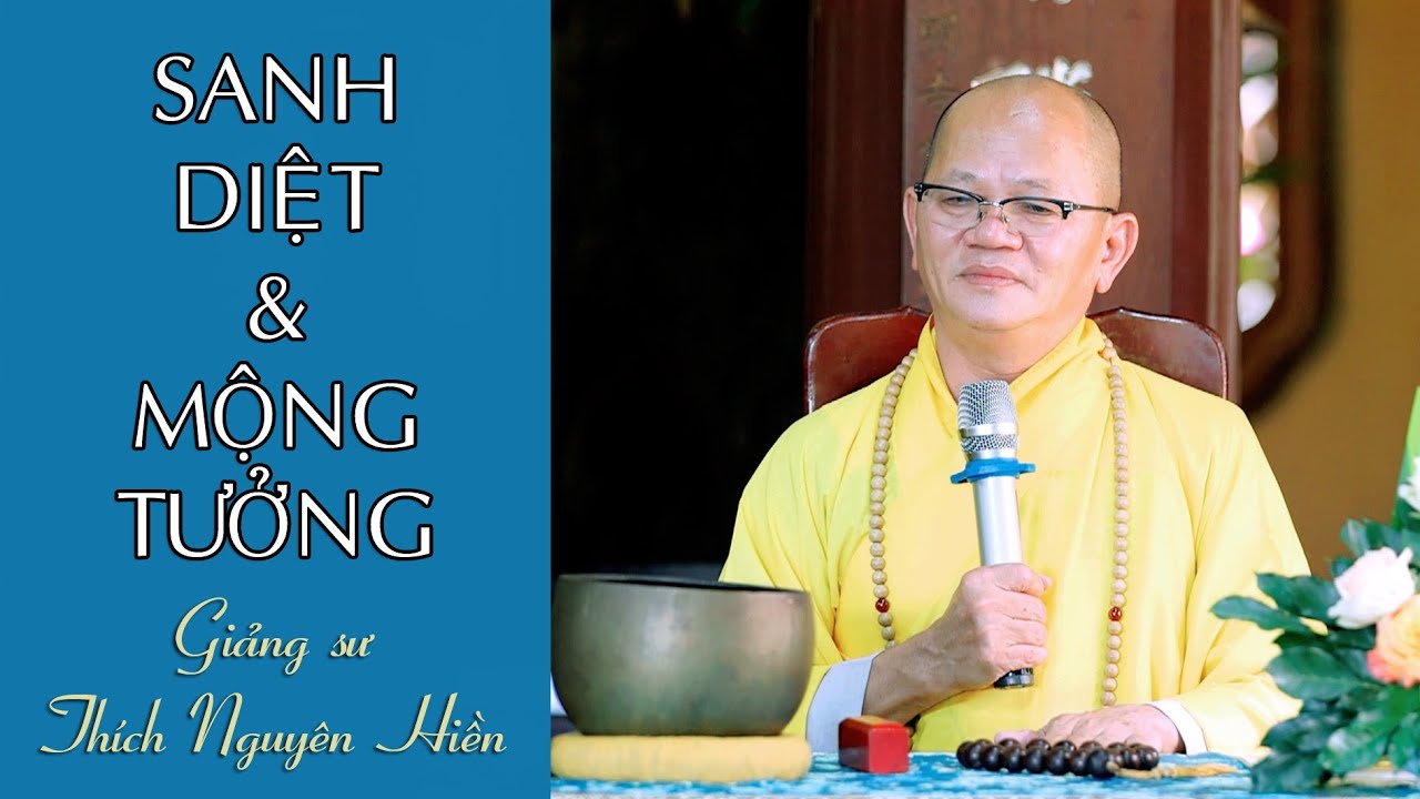 SANH DIỆT VÀ MỘNG TƯỞNG. Thích Nguyên Hiền giảng.