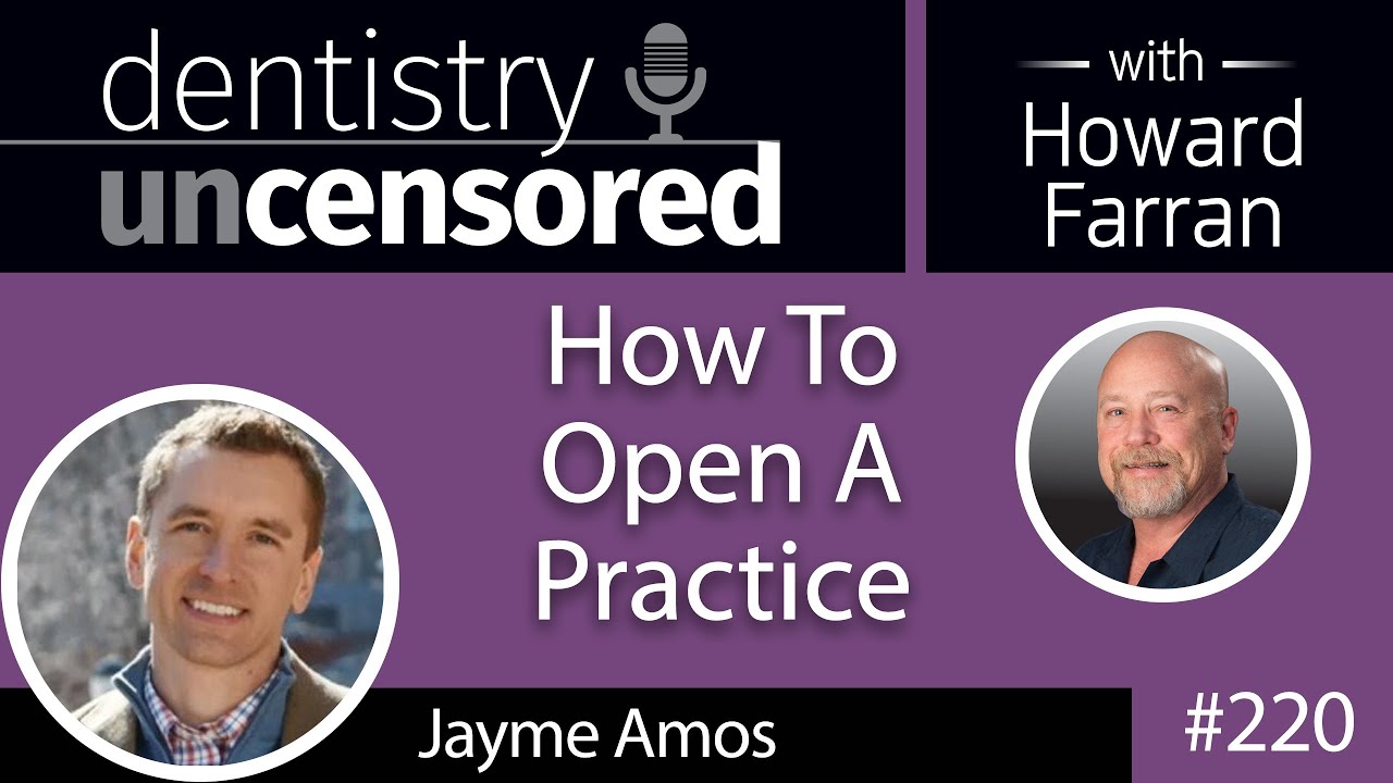 220 How To Open A Practice with Jayme Amos : Dentistry Uncensored with Howard Farran