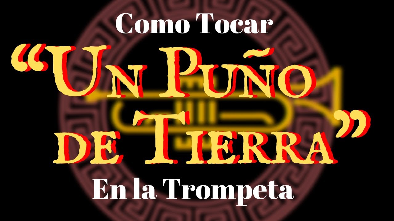 Como tocar “Un Puño de Tierra” en la Trompeta