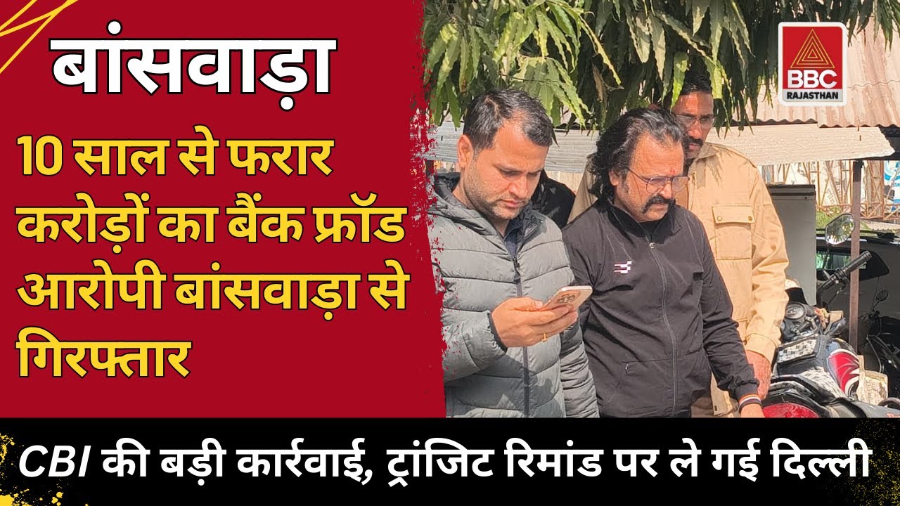 बांसवाड़ा : 10 साल से फरार करोड़ों का बैंक फ्रॉड आरोपी गिरफ्तार | बांसवाड़ा से CBI की बड़ी कामयाबी