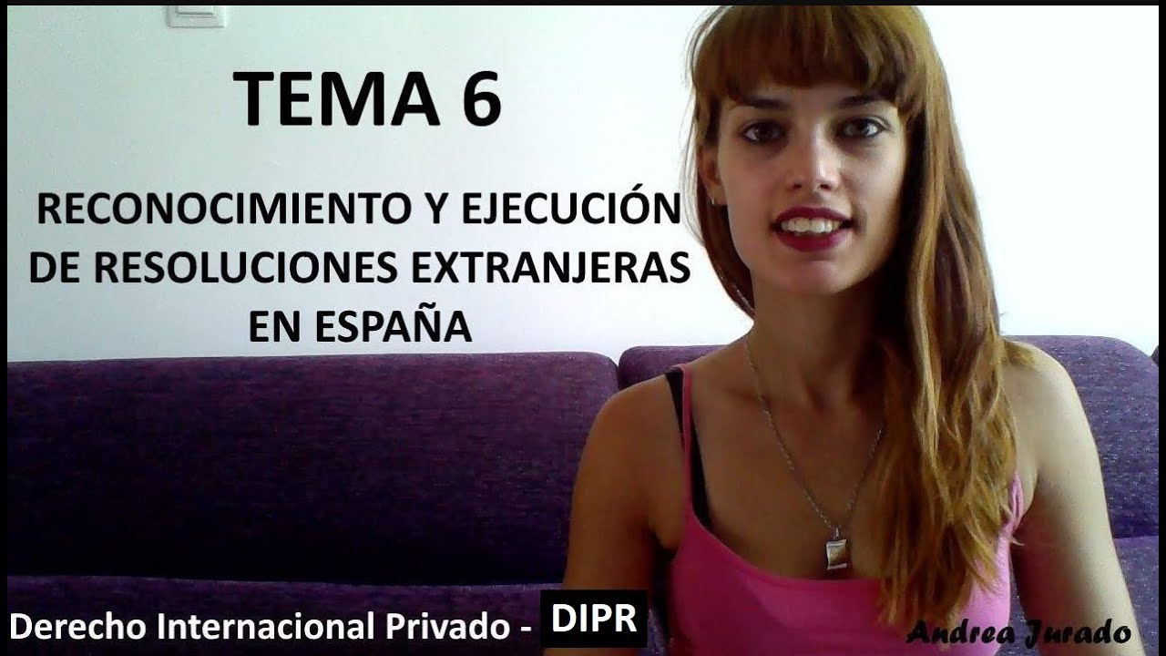 6 - Reconocimiento y ejecución de resoluciones extranjeras en España // DIPr - 1P