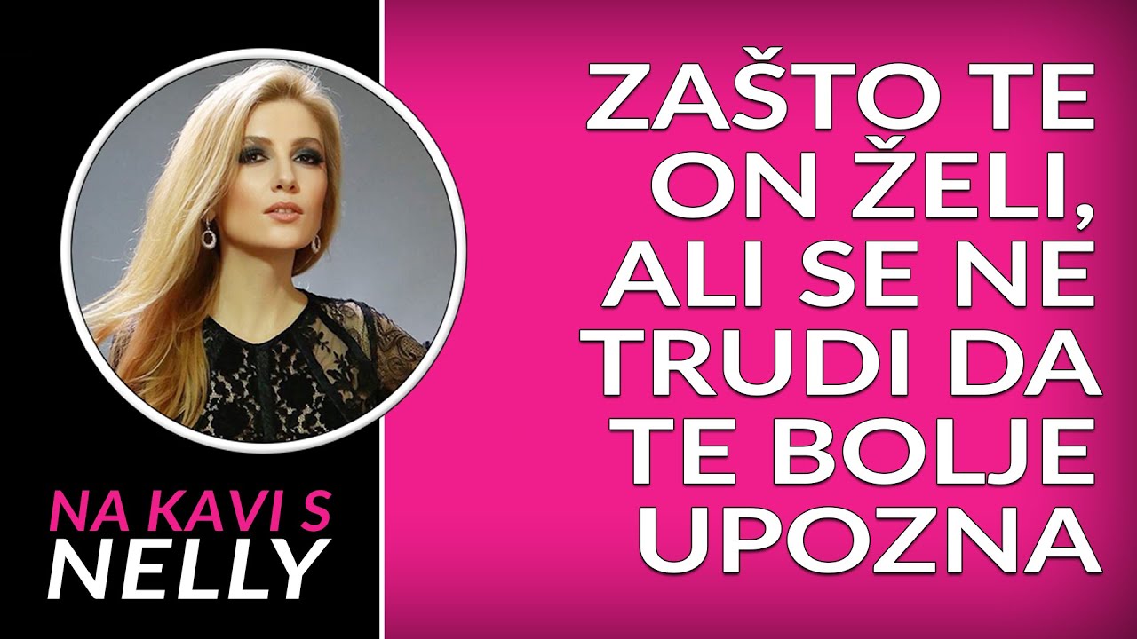 Zašto te on želi, ali se ne trudi da te bolje upozna // Na kavi s Nelly //