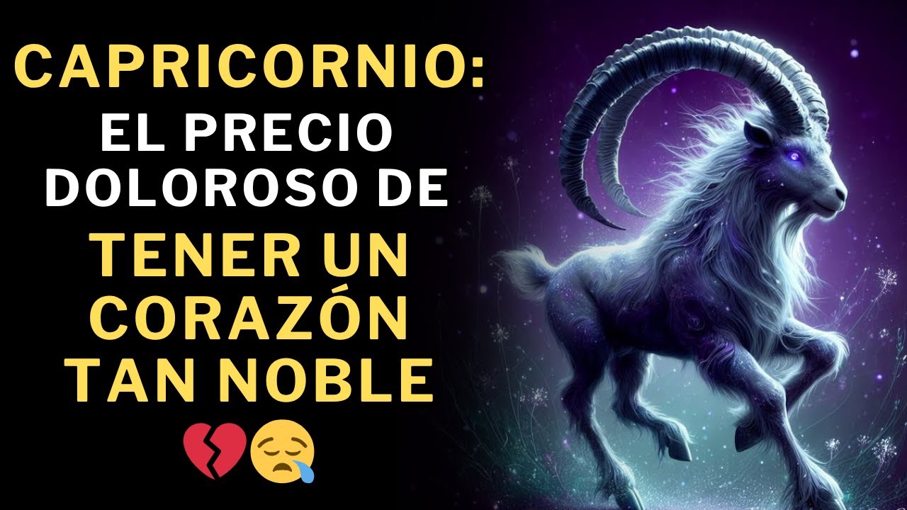 Capricornio: El Signo Que Más Sufre Por Su Extrema Bondad 💔😪