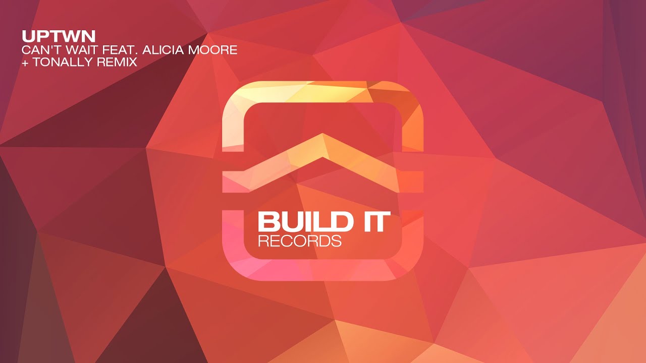 UPTWN - Can't Wait feat. Alicia Moore [Build It Records]