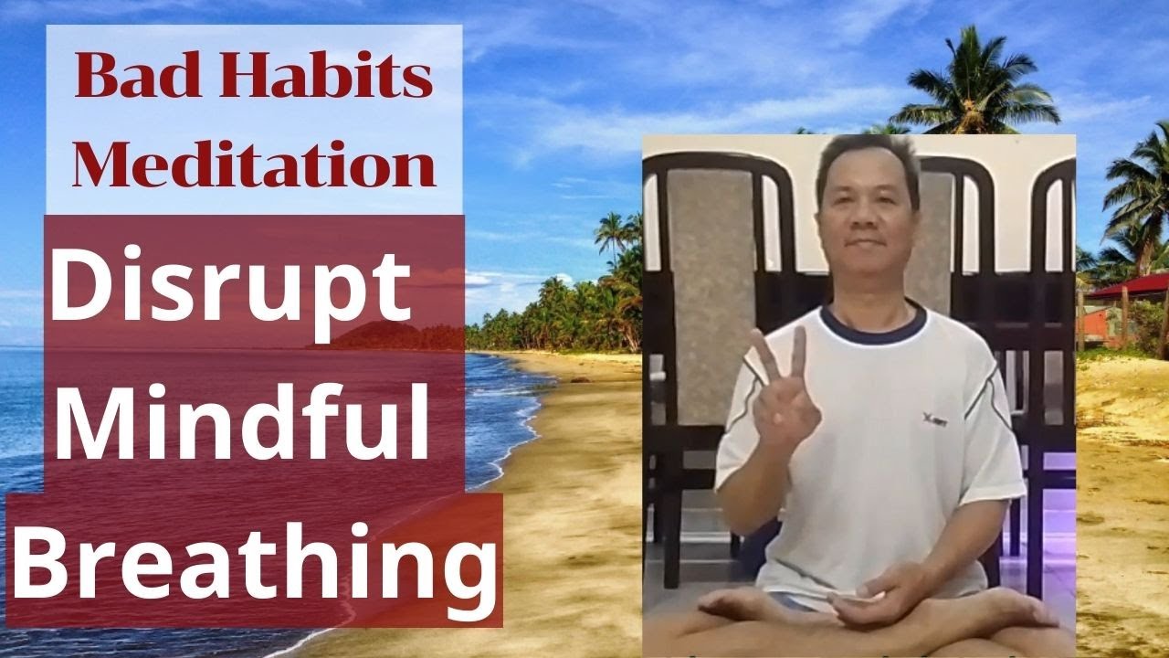 Bad Habits in Meditation That Disrupt the Flow of Mindful Breathing 