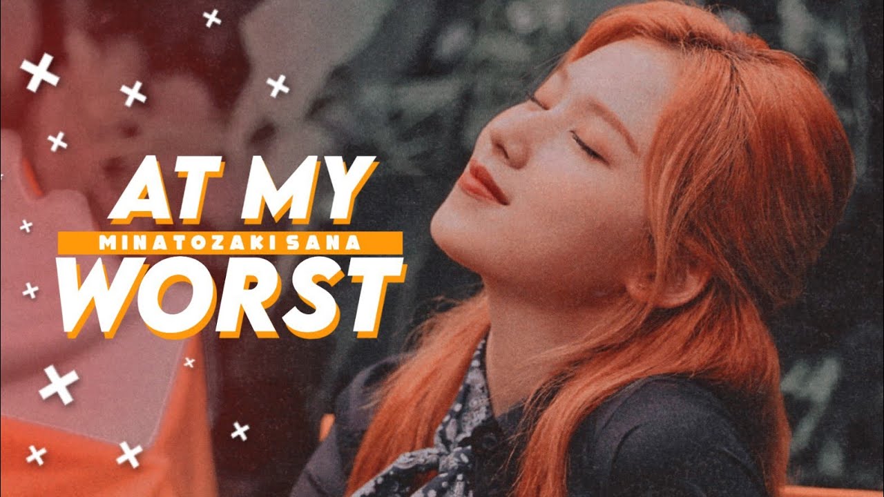 Minatozaki Sana | 'At My Worst' [FMV]