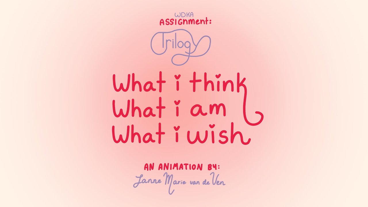 What I Think, What I Wish, What I Am | WdKA home assignment Trilogy [ ACCEPTED ]