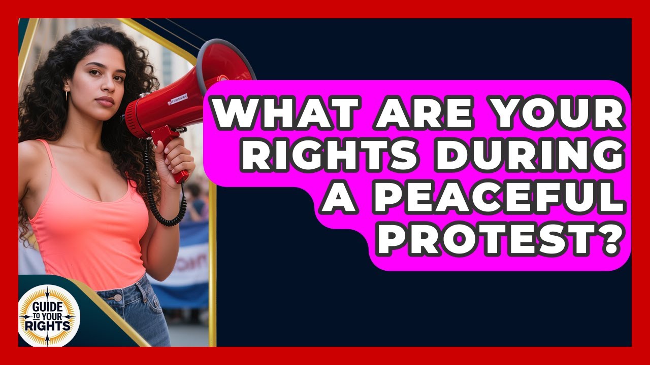 What Are Your Rights During A Peaceful Protest? - Guide To Your Rights