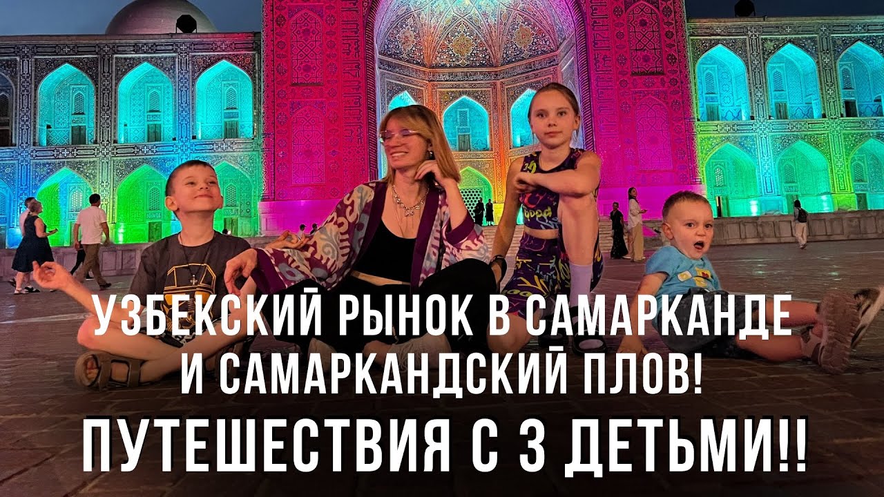 Узбекский рынок в Самарканде и Самаркандский ПЛОВ! Путешествия с 3 детьми!