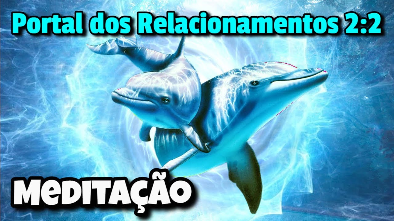 Portal dos Relacionamentos 2:2 🐬 Cura Ativação Meditação