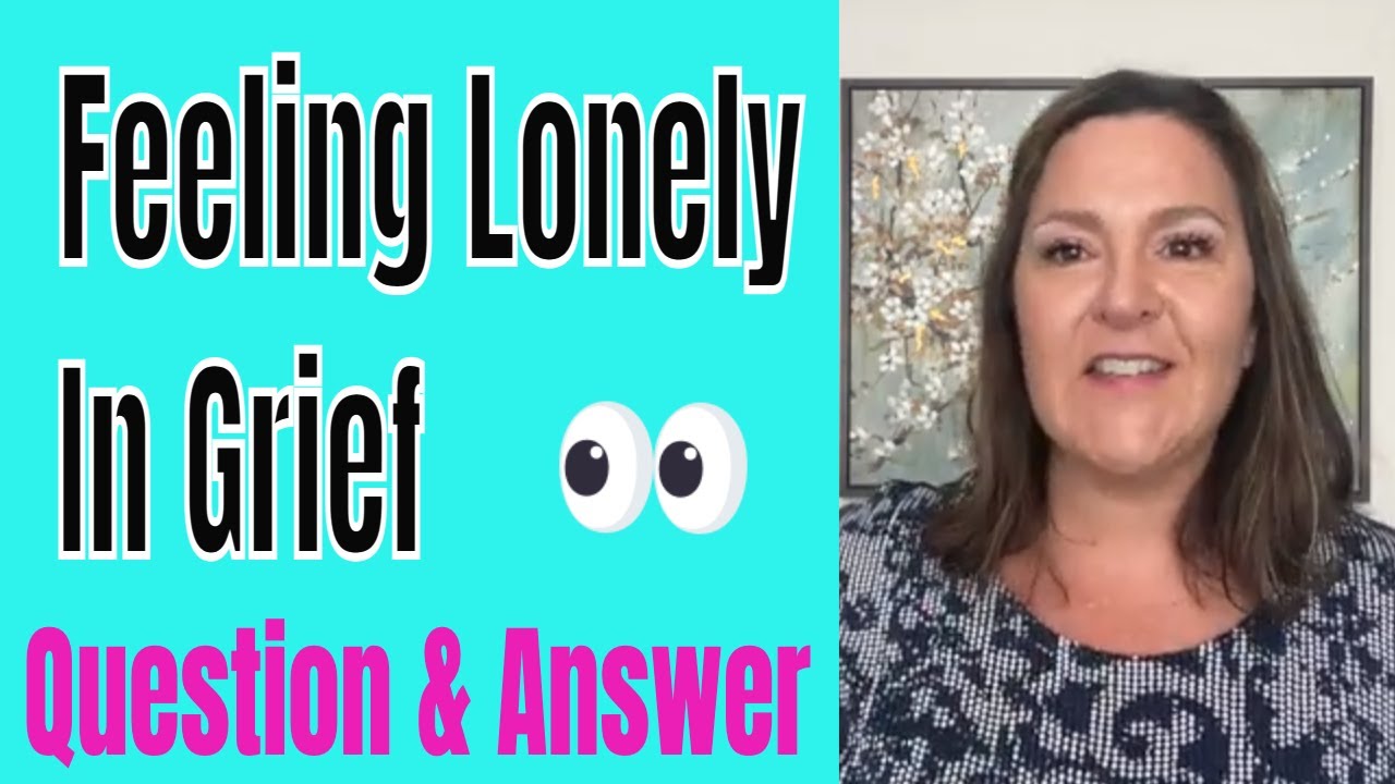 Feeling Lonely in Grief - Grief Q&A