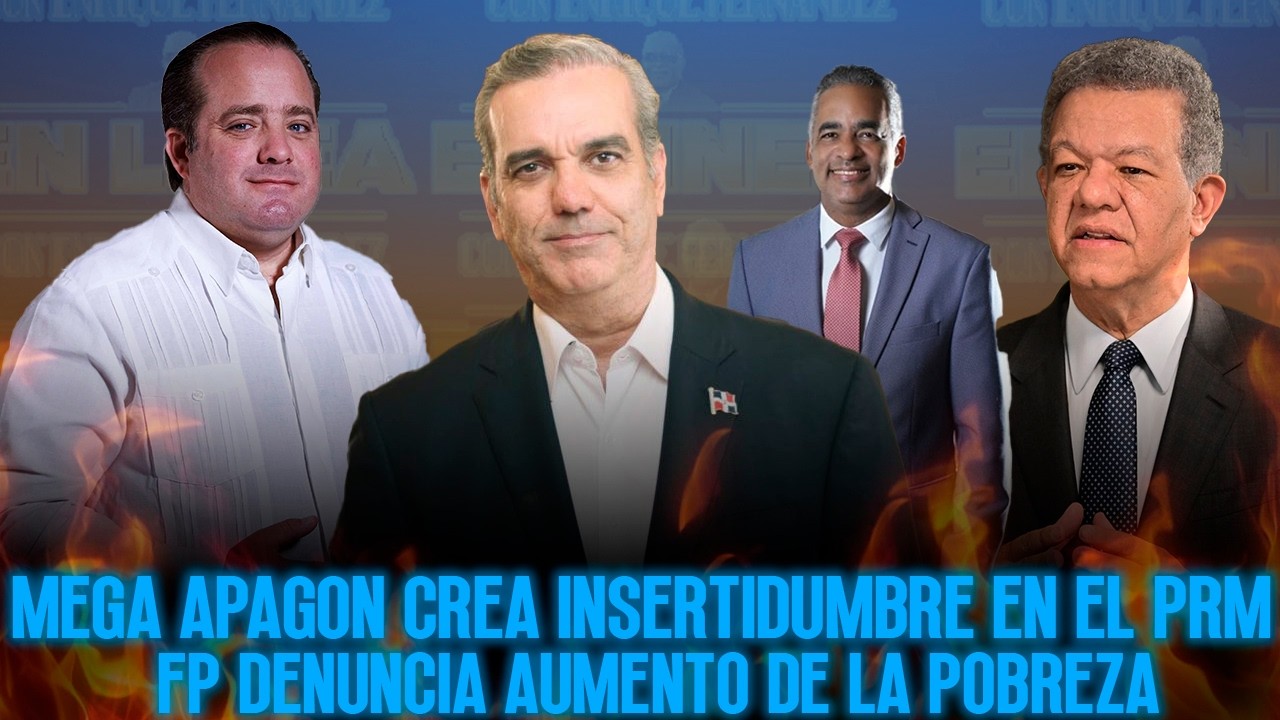 MEGA APAGON CREA INSERTIDUMBRE EN EL PRM - FP DENUNCIA AUMENTO DE LA POBREZA