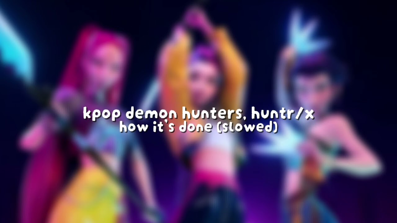 kpop demon hunters, huntr/x - how it’s done (slowed)