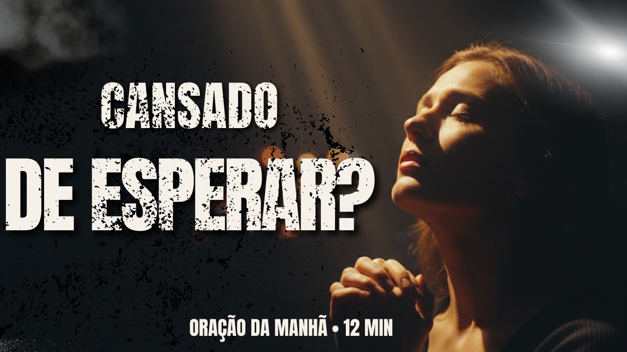 Quando Você Está Cansado de Esperar a Resposta de Deus I Oração da Manhã