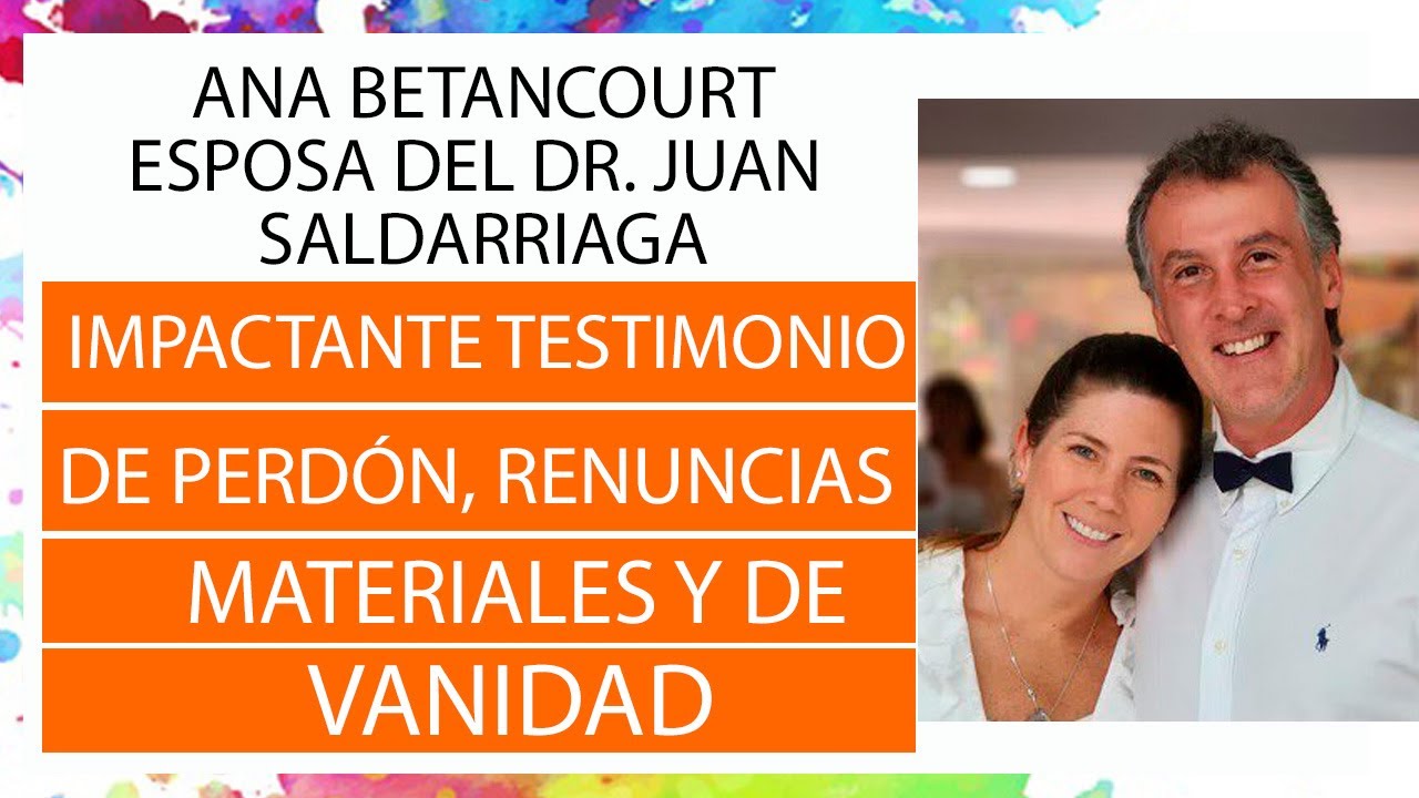 Ana esposa del Dr. Juan Saldarriaga Impactante testimonio de perdón y renuncias