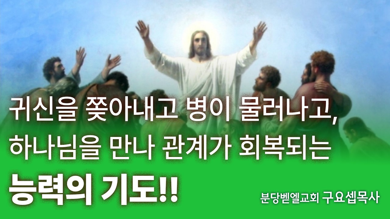 귀신을 쫒아내고 병이 물러나고, 하나님을 만나 관계가 회복되는 능력의 기도!! 구요셉목사 260308