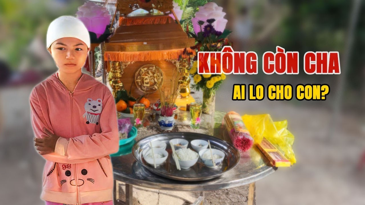 565. Bé Gái 10 Tuổi Mồ Côi Cha Quyết Ở Lại Theo Lời Trăn Trối Cuối Cùng