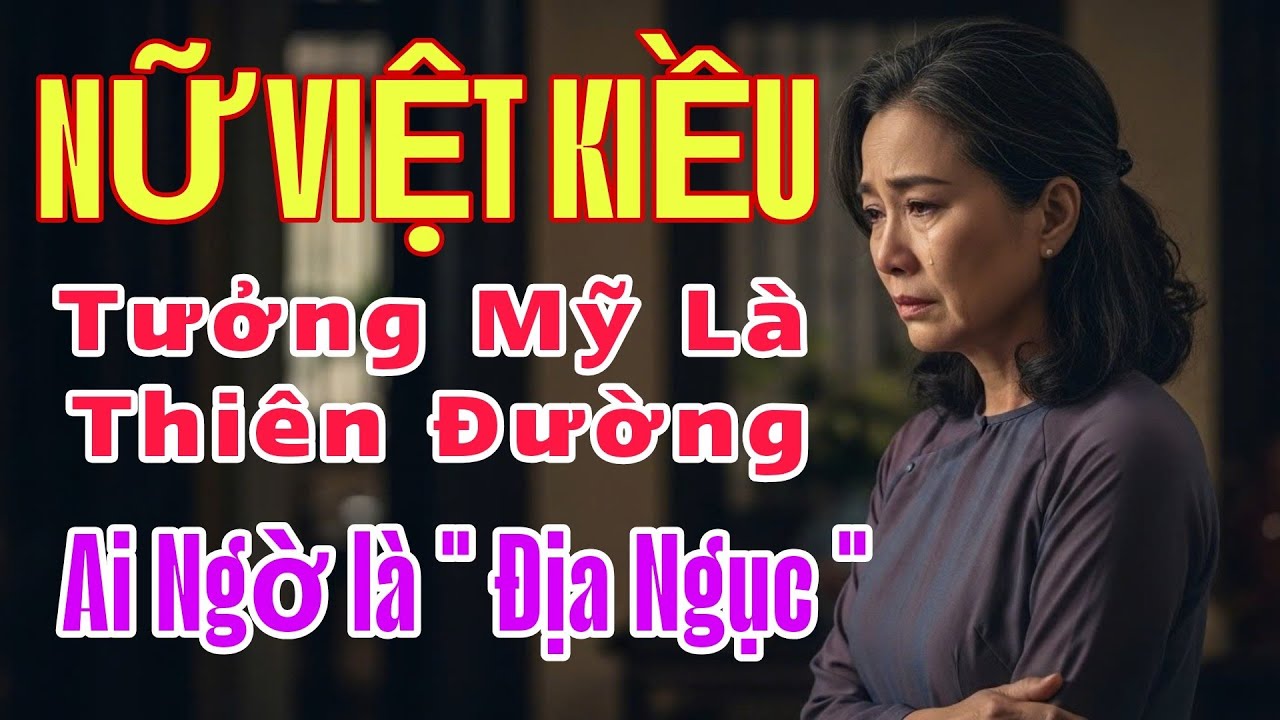 NỮ VIỆT KIỀU U63 VỠ MỘNG MỸ TƯỞNG THIÊN ĐƯỜNG AI NGỜ LÀ ĐỊA NGỤC