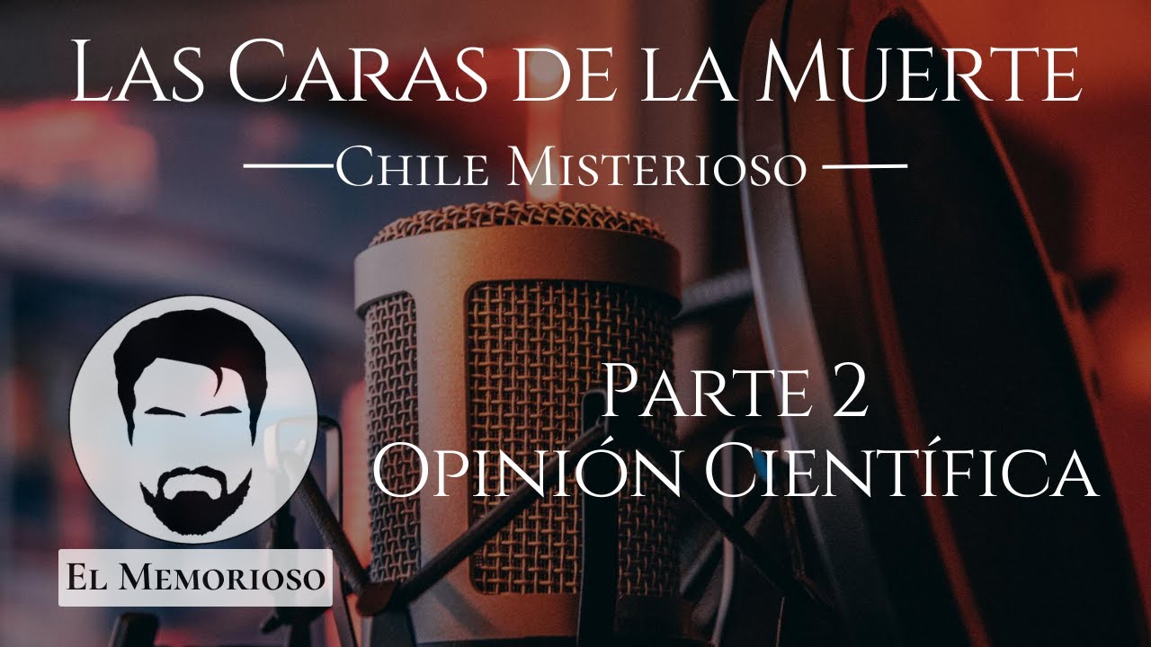 Las Caras de la Muerte parte 2, Mirada Científica - Chile Misterioso EP11