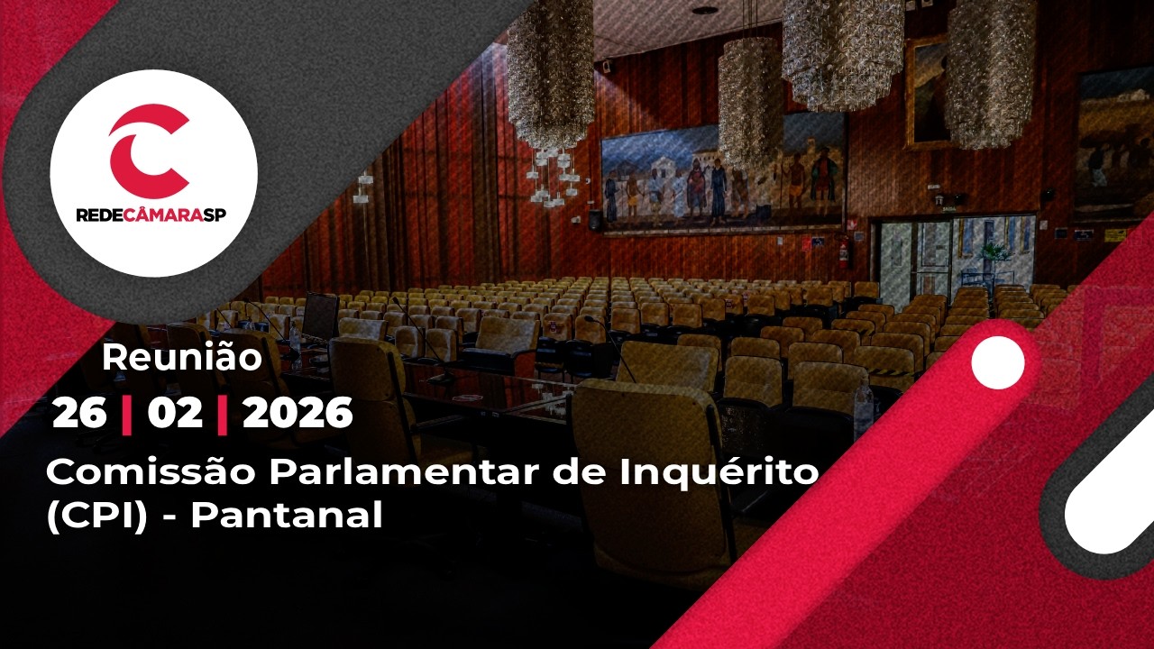 Comissão Parlamentar de Inquérito (CPI) - Pantanal | 26/02/2026