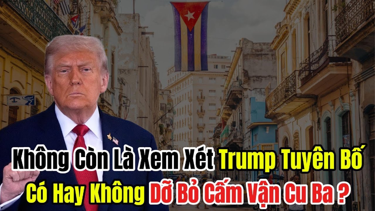 Có Hay Không Ông Trump Tuyên Bố Dỡ Bỏ Cấm Vận CuBa Sau Lời Kêu Gọi Của Việt Nam Tại LHQ ?