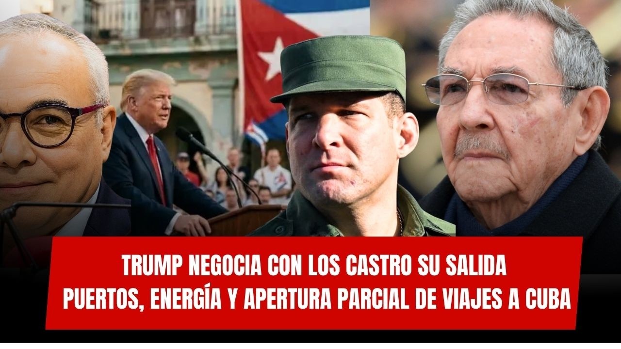 TRUMP negocia con los Castro su SALIDA: puertos, energía y apertura parcial de viajes a Cuba