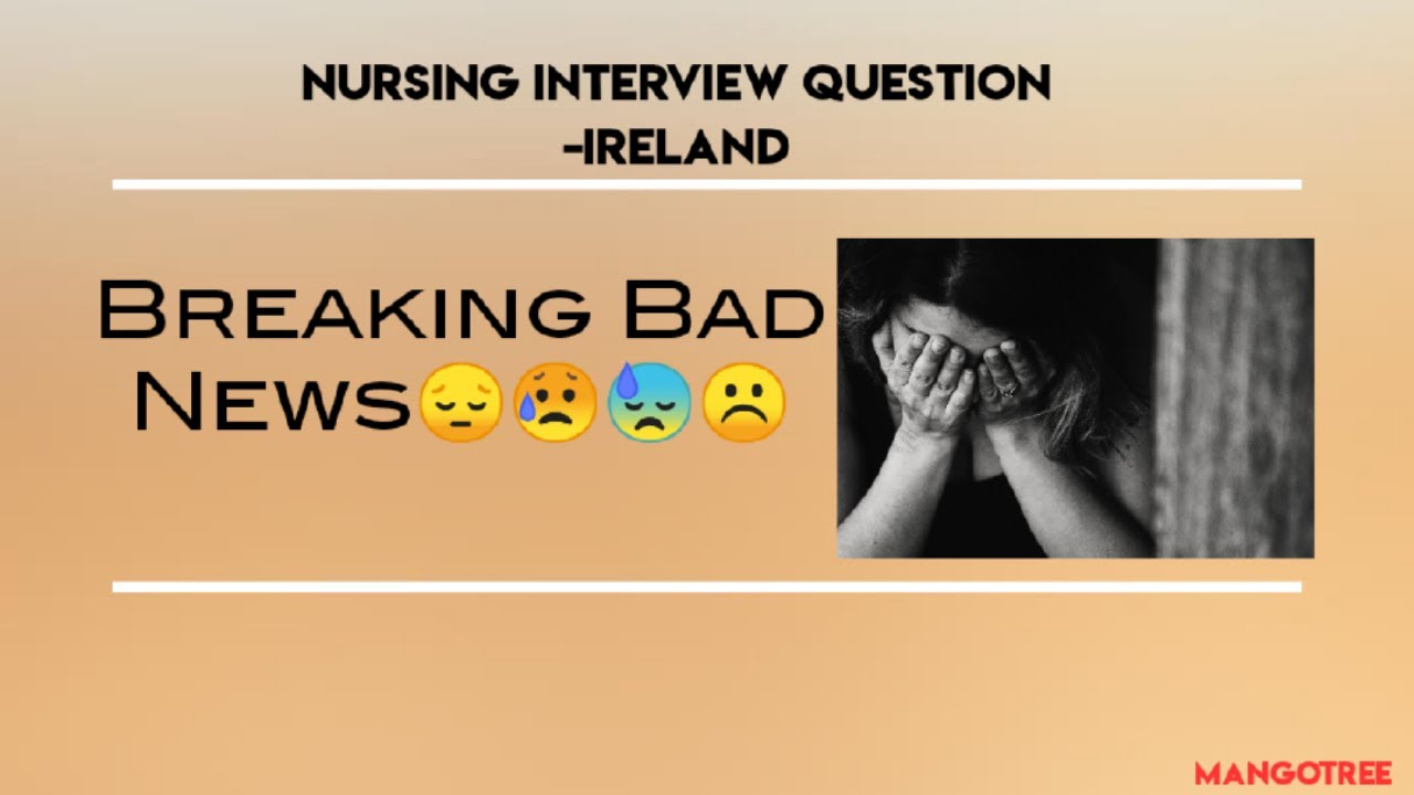NURSING HOME INTERVIEW  QUESTION-IRELAND.  BREAKING BAD NEWS