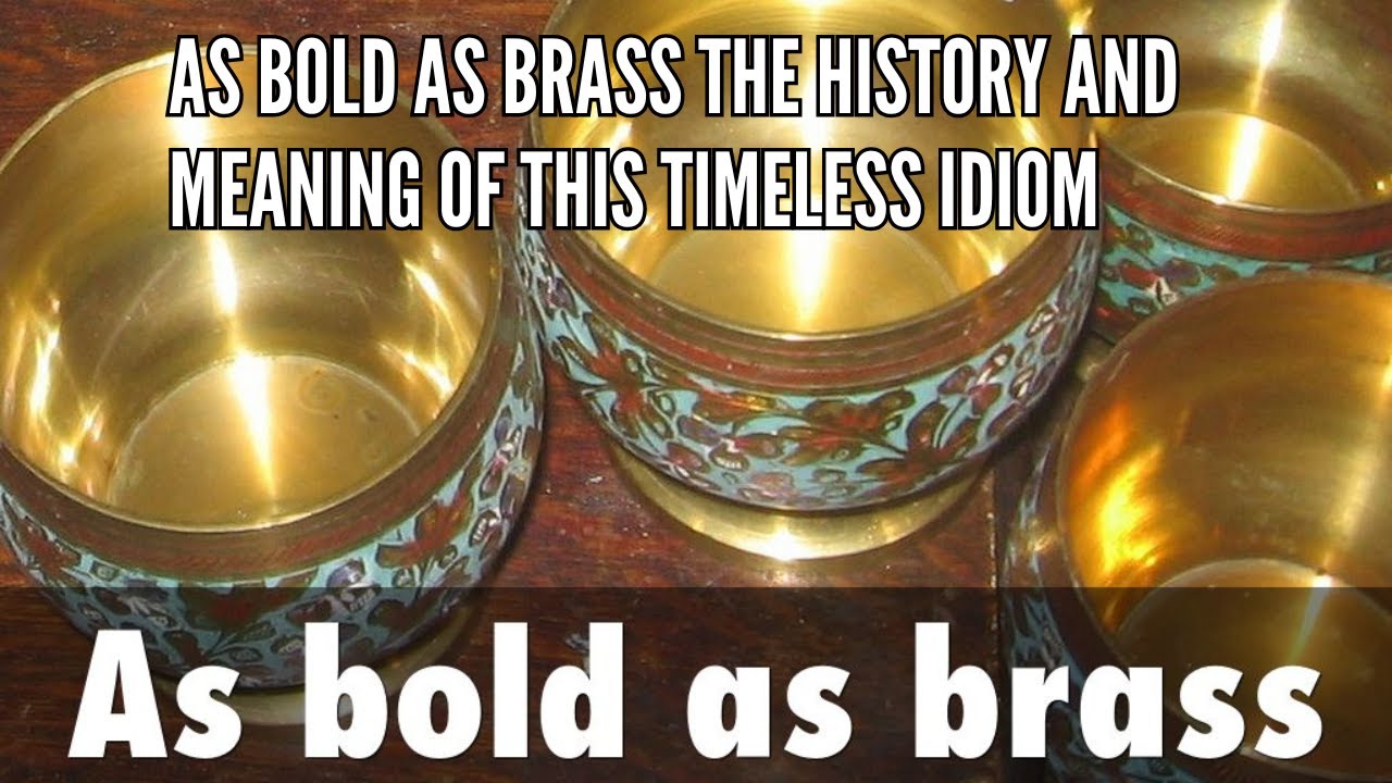 As Bold as Brass The History and Meaning of This Timeless Idiom